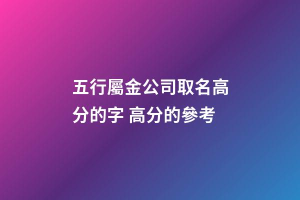 五行屬金公司取名高分的字 高分的參考-第1張-公司起名-玄機(jī)派